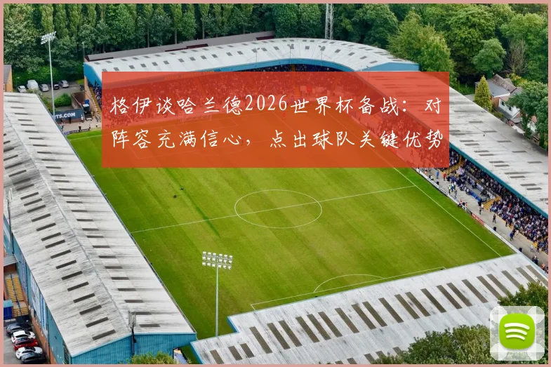 格伊谈哈兰德2026世界杯备战：对阵容充满信心，点出球队关键优势与挑战