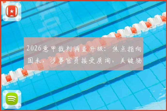 2026意甲裁判调查升级:焦点指向国米,涉事官员接受质询,关键场次全解析