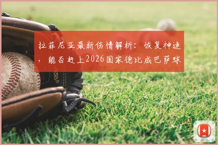 拉菲尼亚最新伤情解析：恢复神速，能否赶上2026国家德比成巴萨球迷最大悬念