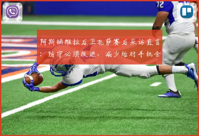 阿斯顿维拉后卫孔萨赛后采访直言：防守必须改进，减少给对手机会是2026赛季淘汰赛关键