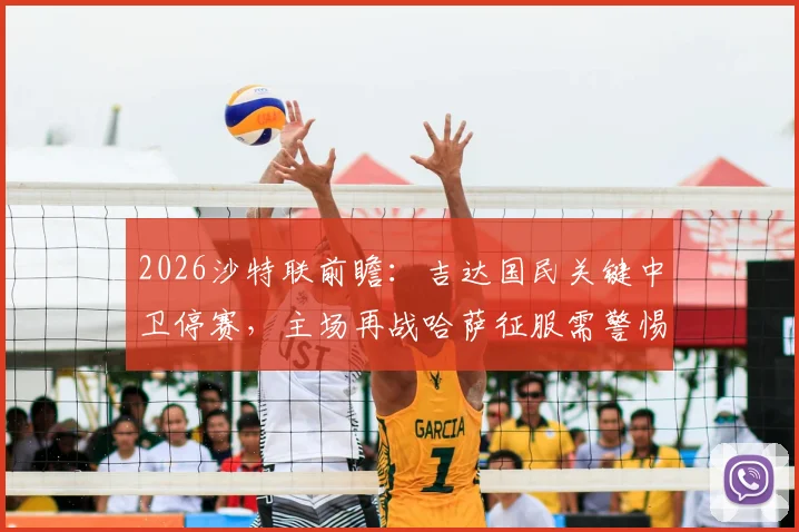 2026沙特联前瞻：吉达国民关键中卫停赛，主场再战哈萨征服需警惕翻车